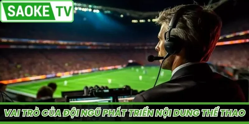 Vai trò của đội ngũ phát triển nội dung thể thao