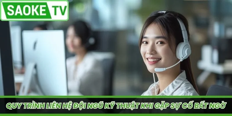 Quy trình liên hệ đội ngũ kỹ thuật khi gặp sự cố bất ngờ