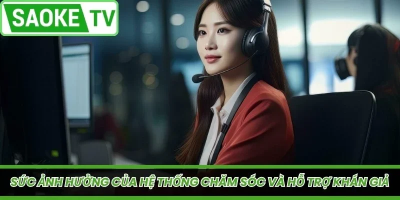 Sức ảnh hưởng của hệ thống chăm sóc và hỗ trợ khán giả