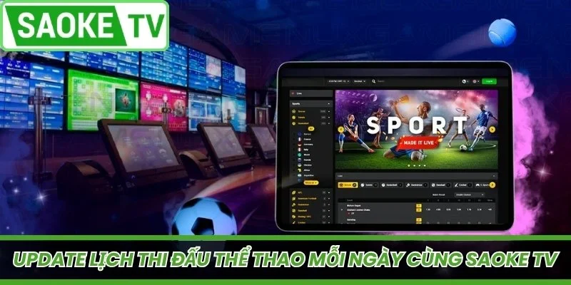 Update lịch thi đấu thể thao mỗi ngày cùng SaoKe TV