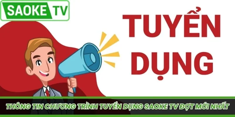 Thông tin chương trình tuyển dụng SaoKe TV đợt mới nhất