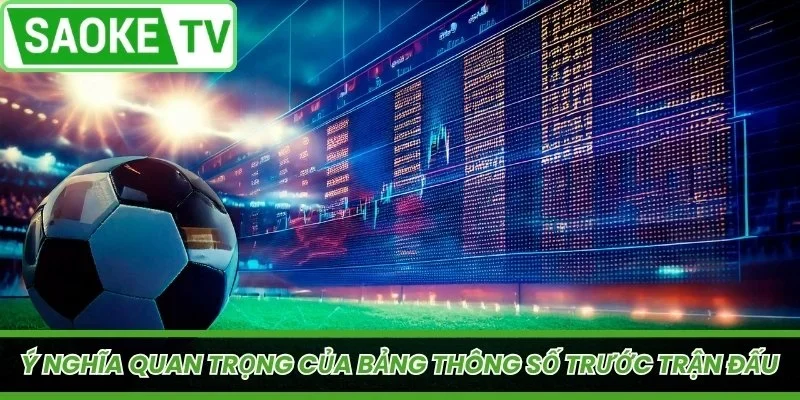 Ý nghĩa quan trọng của bảng thông số trước trận đấu